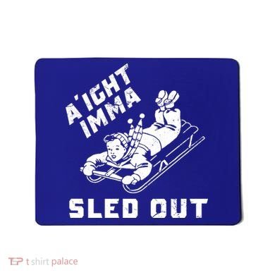 Aight Imma Sled Out Funny Winter Snow Mousepad