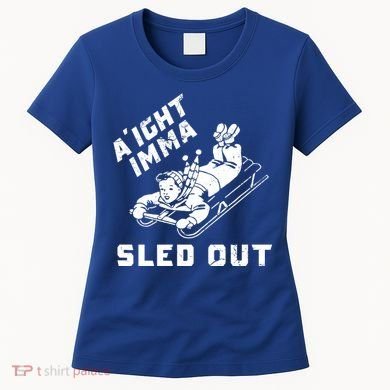 Aight Imma Sled Out Funny Winter Snow Women's T-Shirt