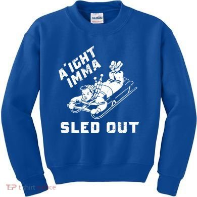 Aight Imma Sled Out Funny Winter Snow Kids Sweatshirt