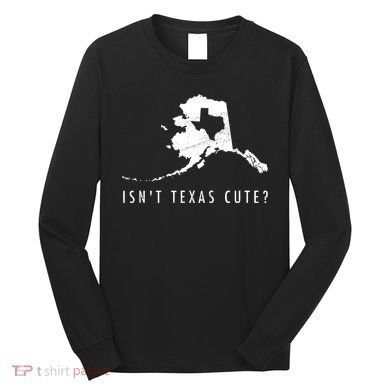 Alaska Isnt Texas Cute Funny Map Gift Long Sleeve Shirt