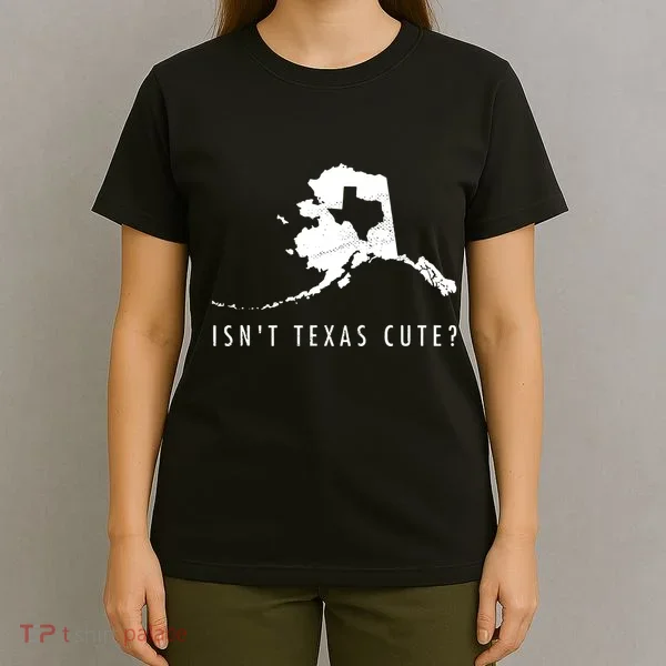 Alaska Isnt Texas Cute Funny Map Gift T-Shirt