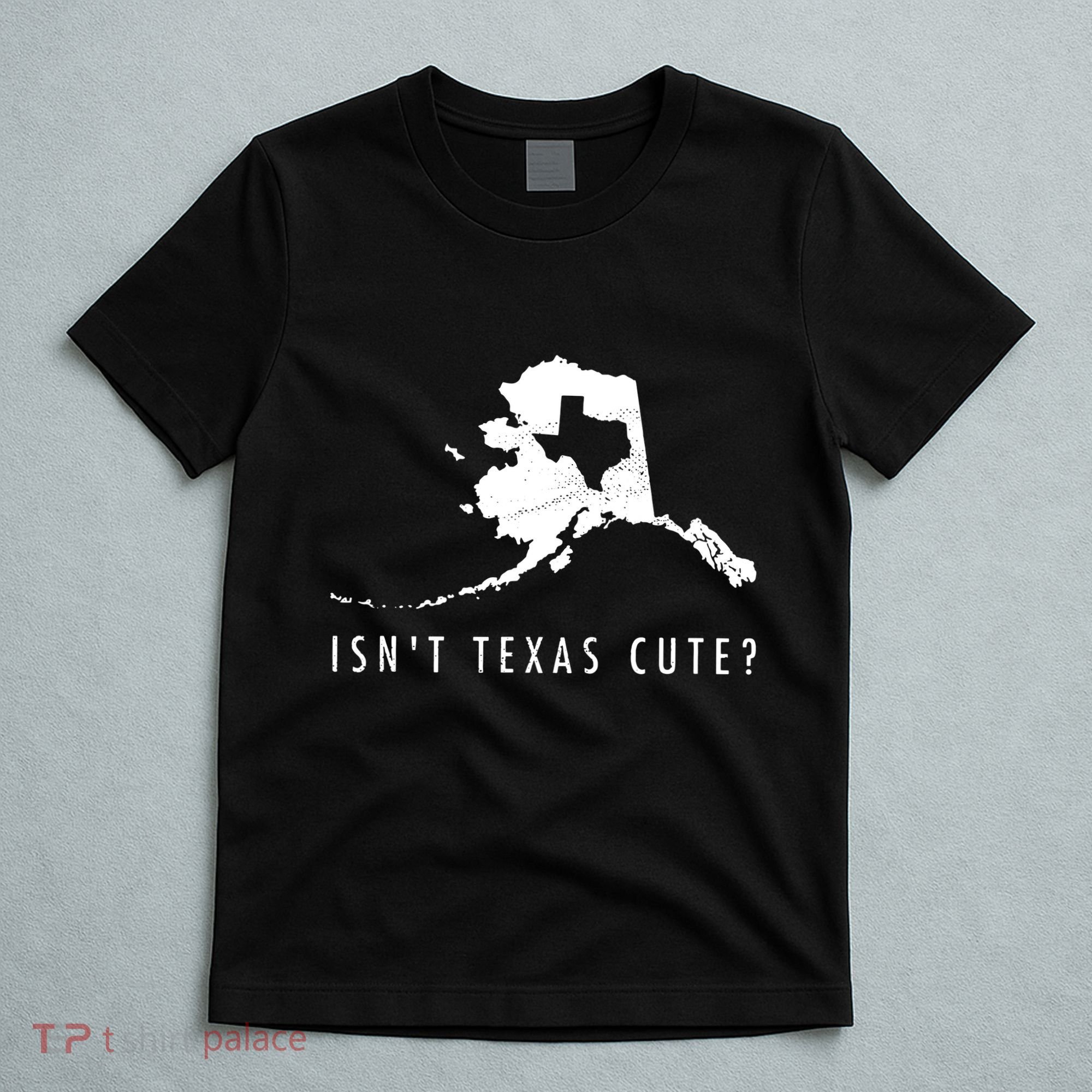 Alaska Isnt Texas Cute Funny Map Gift T-Shirt
