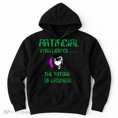 Artificial Intelligence The Future Of Laziness Hoodie