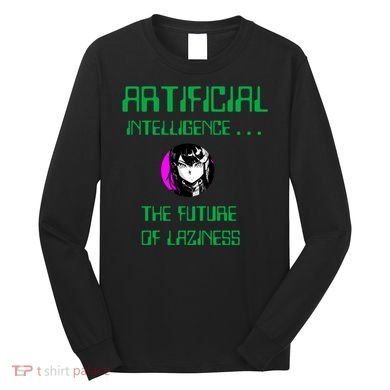 Artificial Intelligence The Future Of Laziness Long Sleeve Shirt