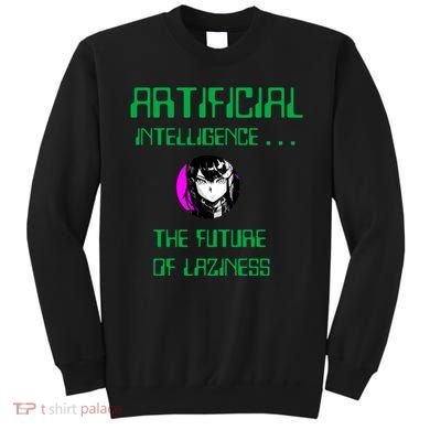 Artificial Intelligence The Future Of Laziness Sweatshirt