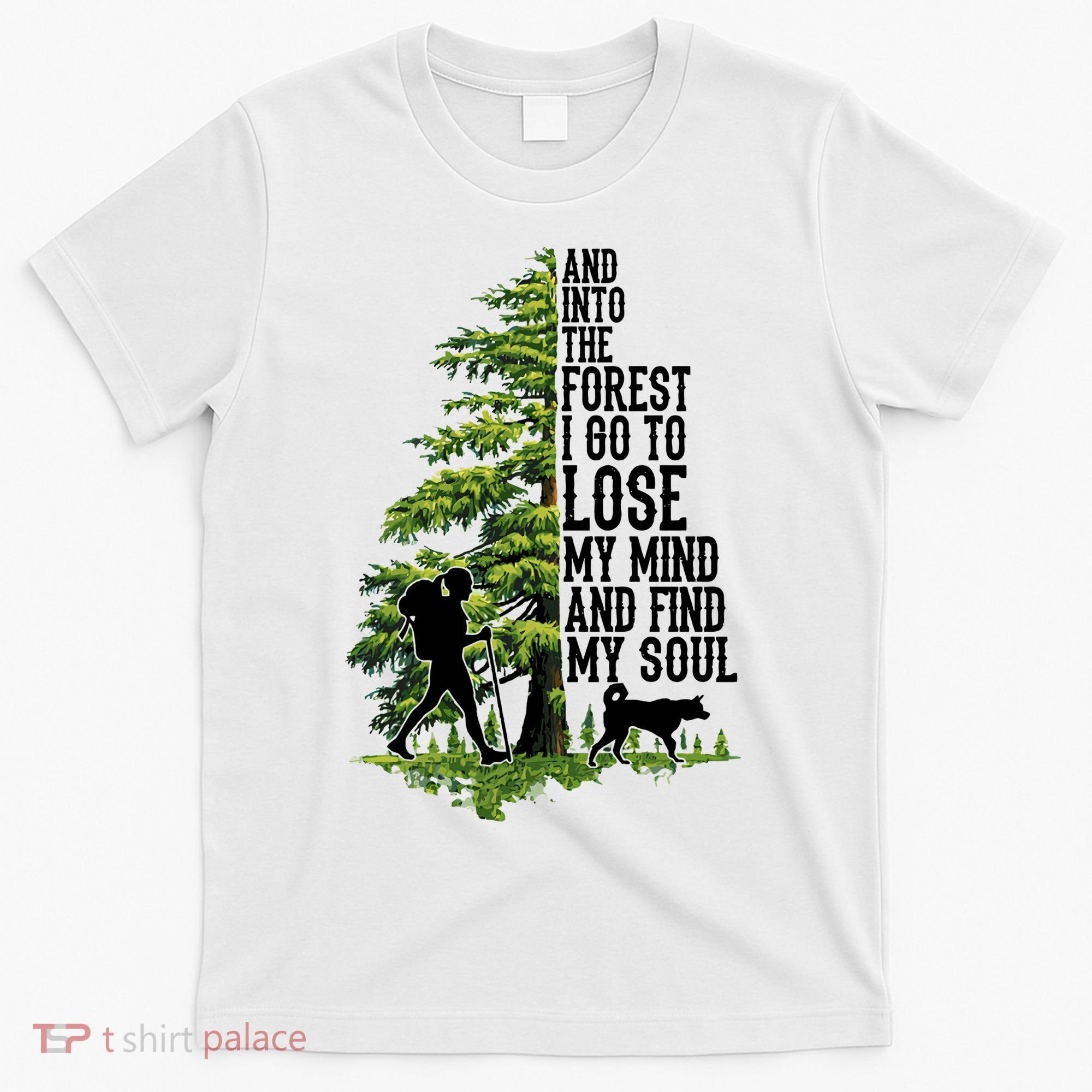 And Into The Forest I Go To Lose My Mind And Find My Soul Forest Camping T-Shirt