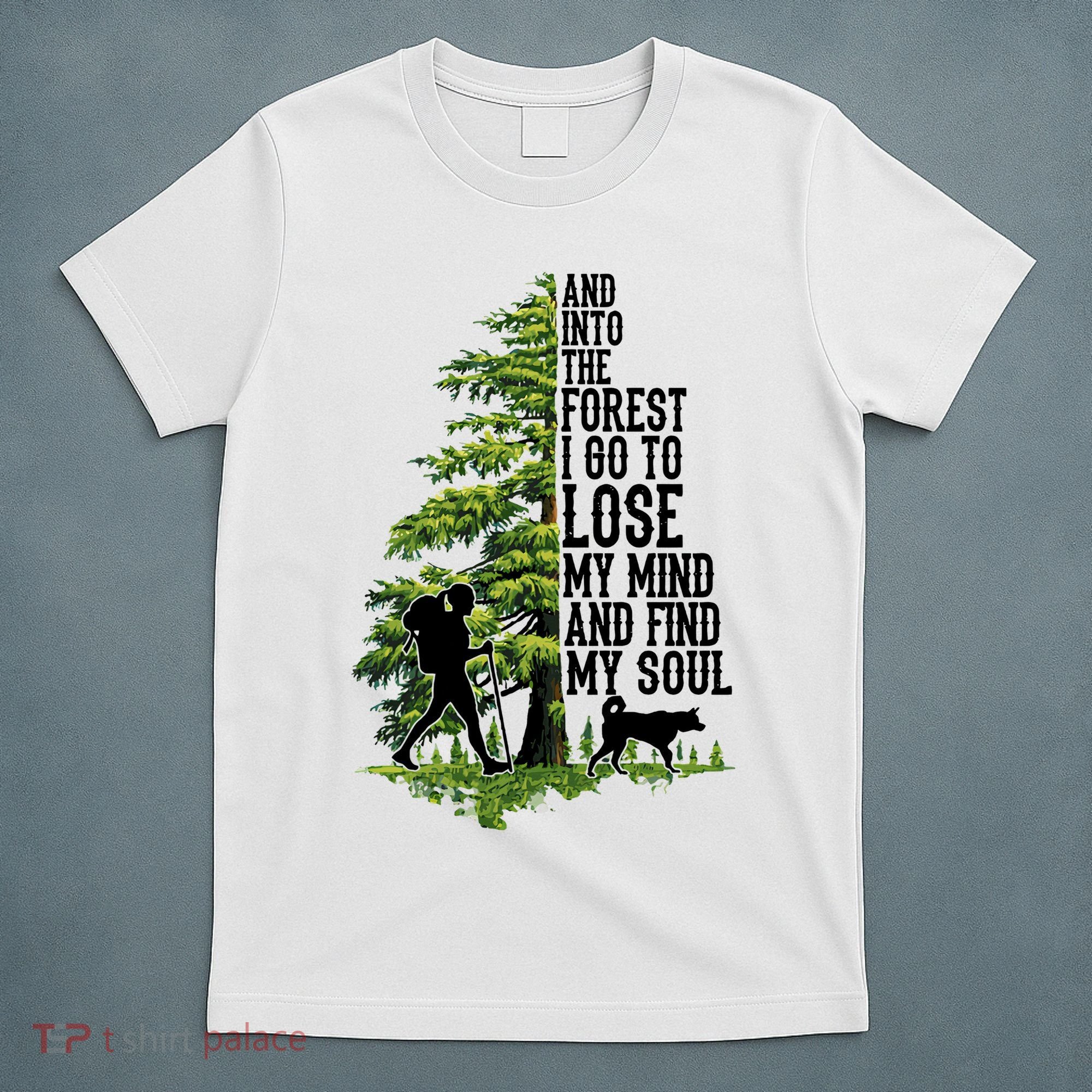 And Into The Forest I Go To Lose My Mind And Find My Soul Forest Camping T-Shirt