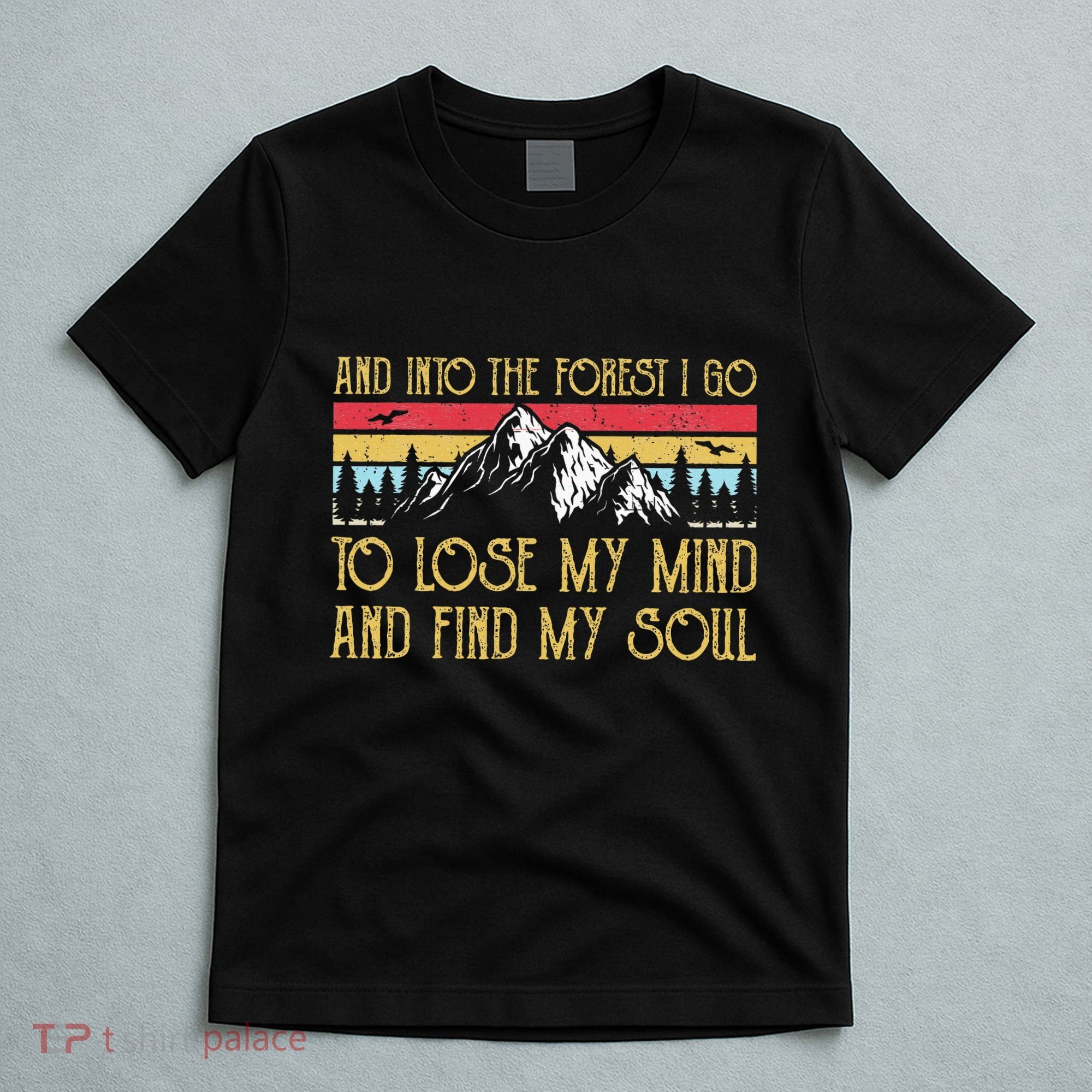 And Into The Forest I Go To Lose My Mind And Find My Soul T-Shirt