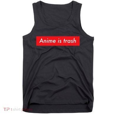Anime Is Trash Graphic Sarcastic Meme For Gamers Tank Top