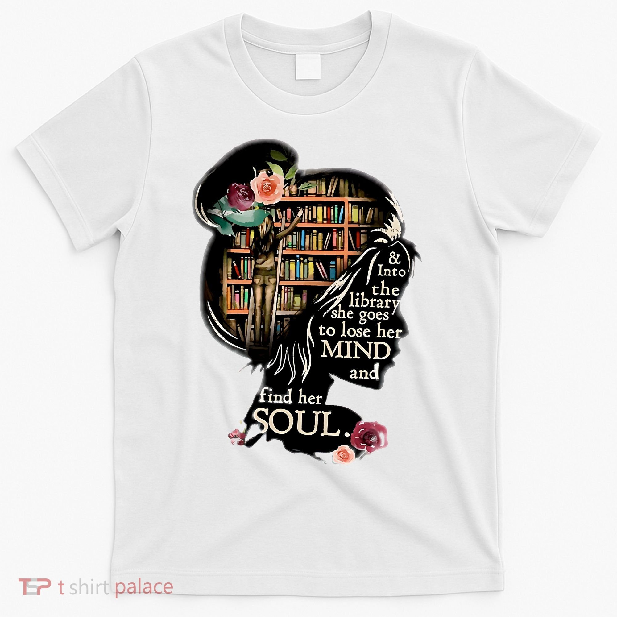 And Into The Library She Goes To Lose Her Mind And Find Her Soul T-Shirt