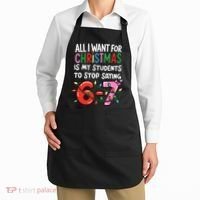 All I Want For Christmas Is My Students To Stop Saying 67 Apron thumb 2