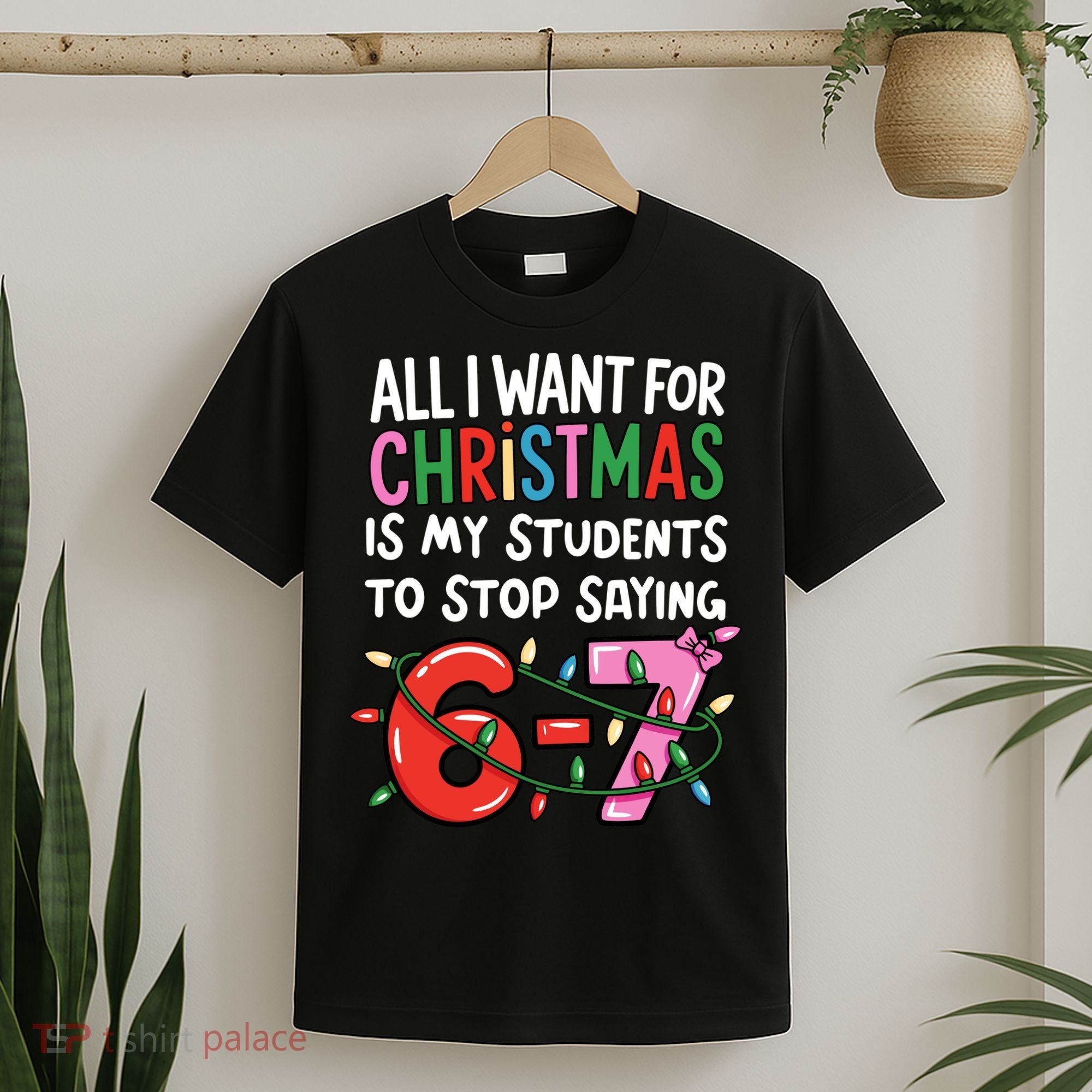 All I Want For Christmas Is My Students To Stop Saying 67 T-Shirt