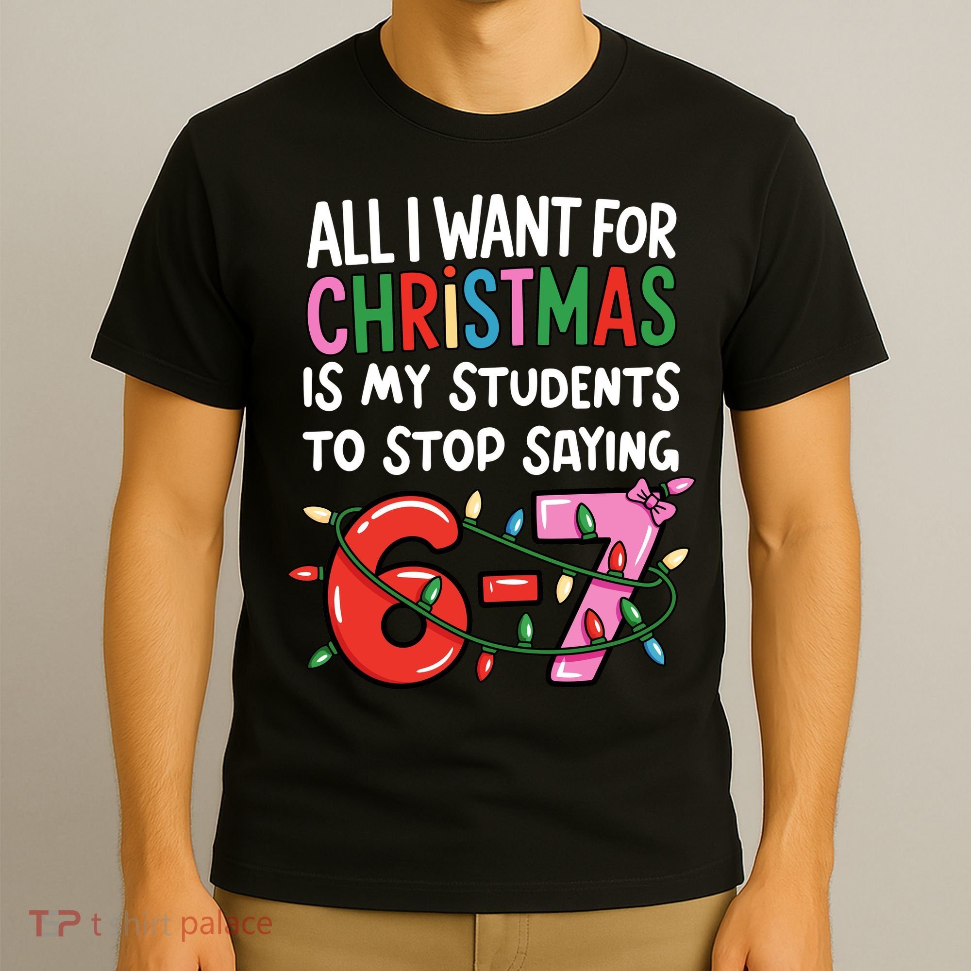 All I Want For Christmas Is My Students To Stop Saying 67 T-Shirt