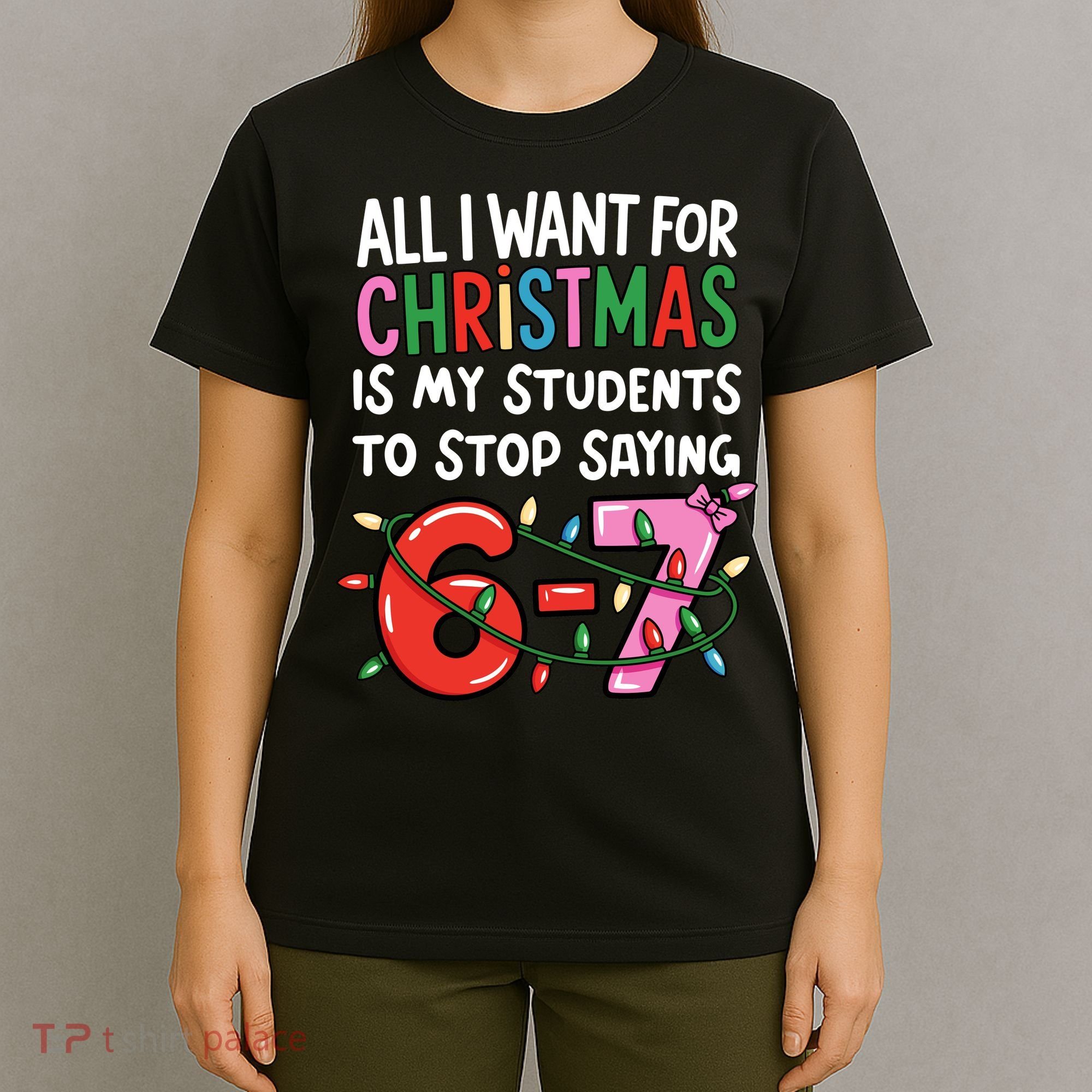 All I Want For Christmas Is My Students To Stop Saying 67 T-Shirt