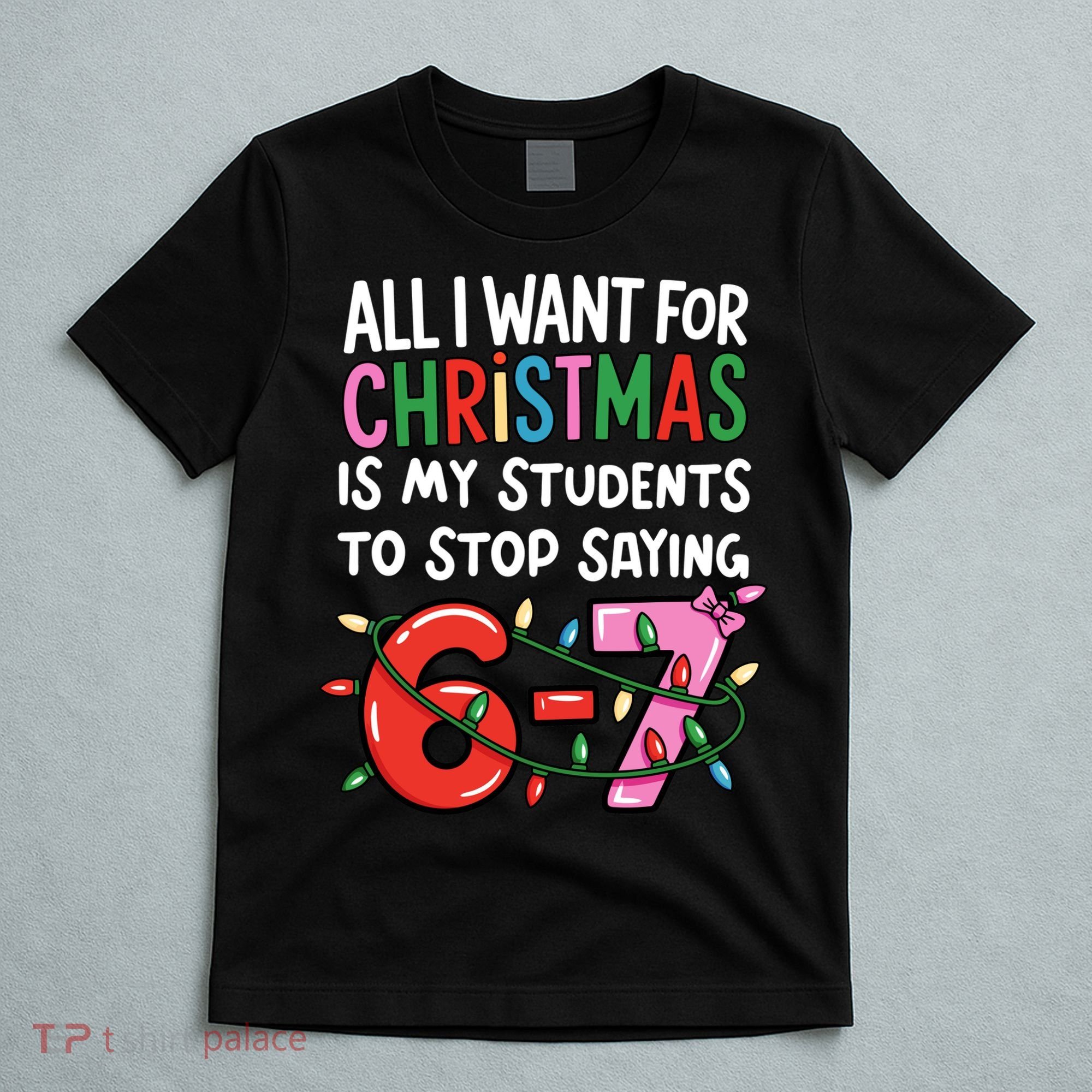 All I Want For Christmas Is My Students To Stop Saying 67 T-Shirt