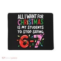 All I Want For Christmas Is My Students To Stop Saying 67 Mousepad thumb 0
