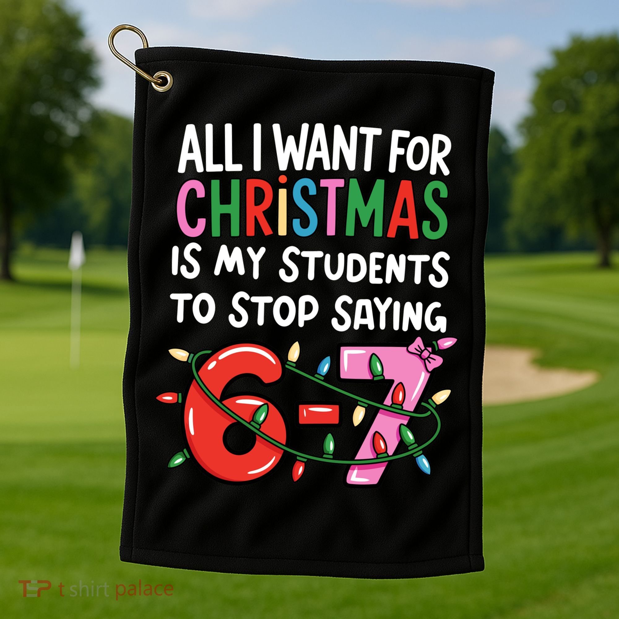 All I Want For Christmas Is My Students To Stop Saying 67 Golf Towel