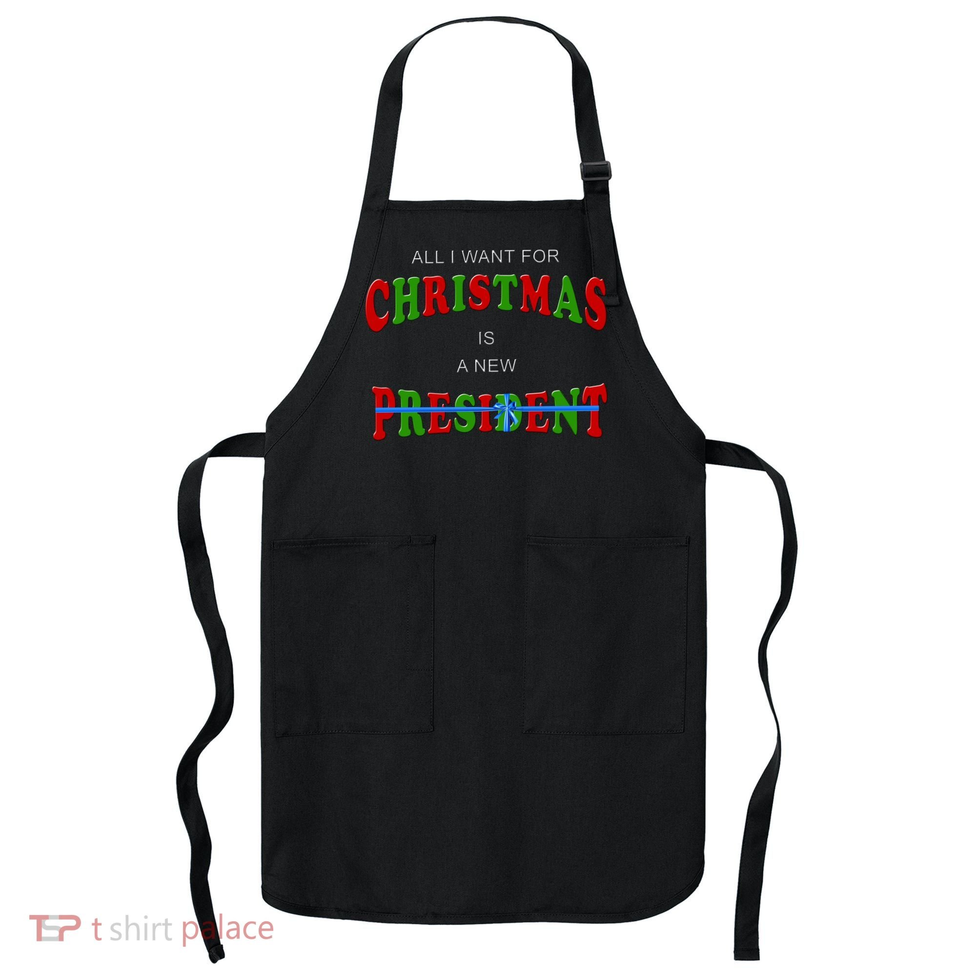 All I Want For Christmas Is A New President Apron