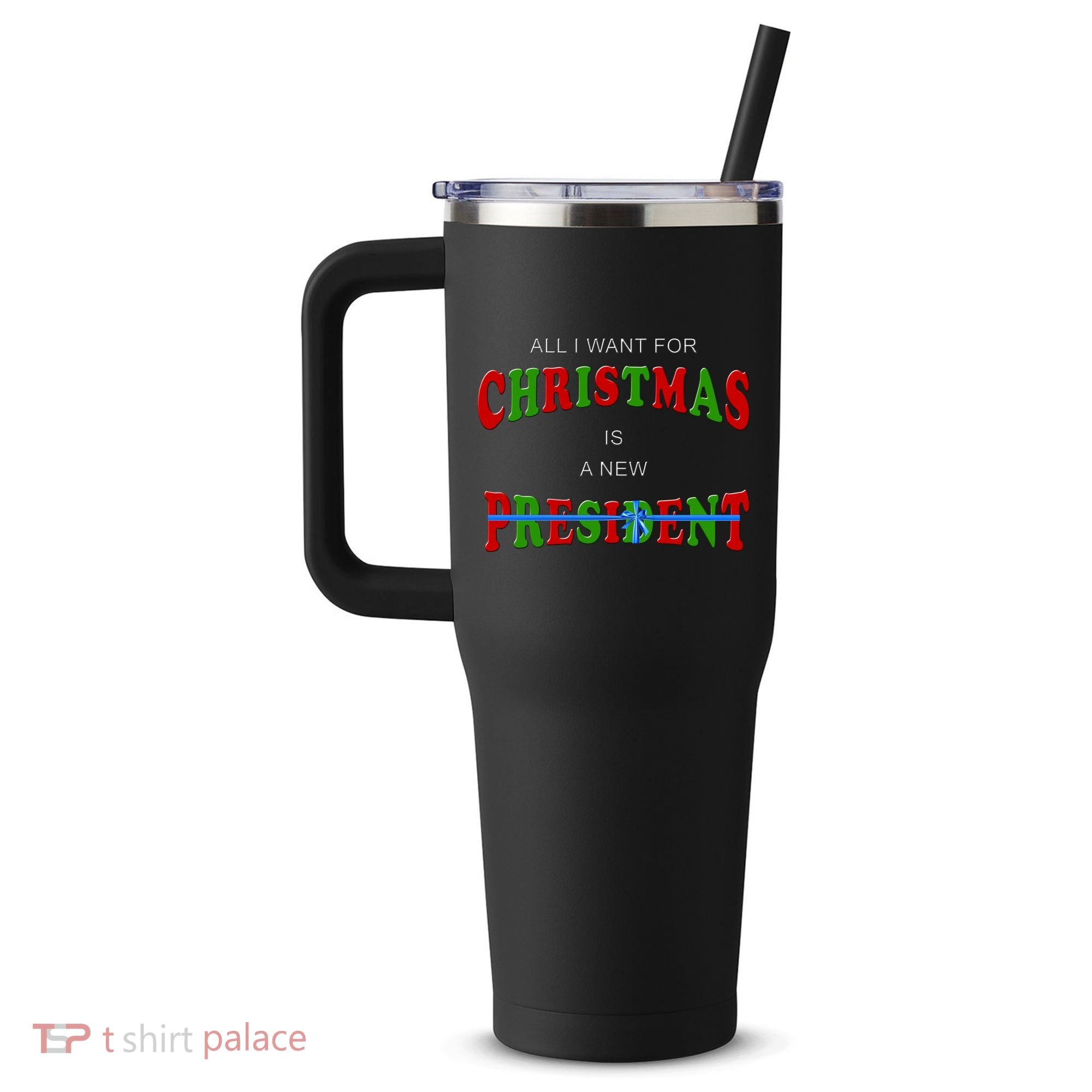 All I Want For Christmas Is A New President 40oz Vacuum Insulated Stainless Steel Travel Tumbler