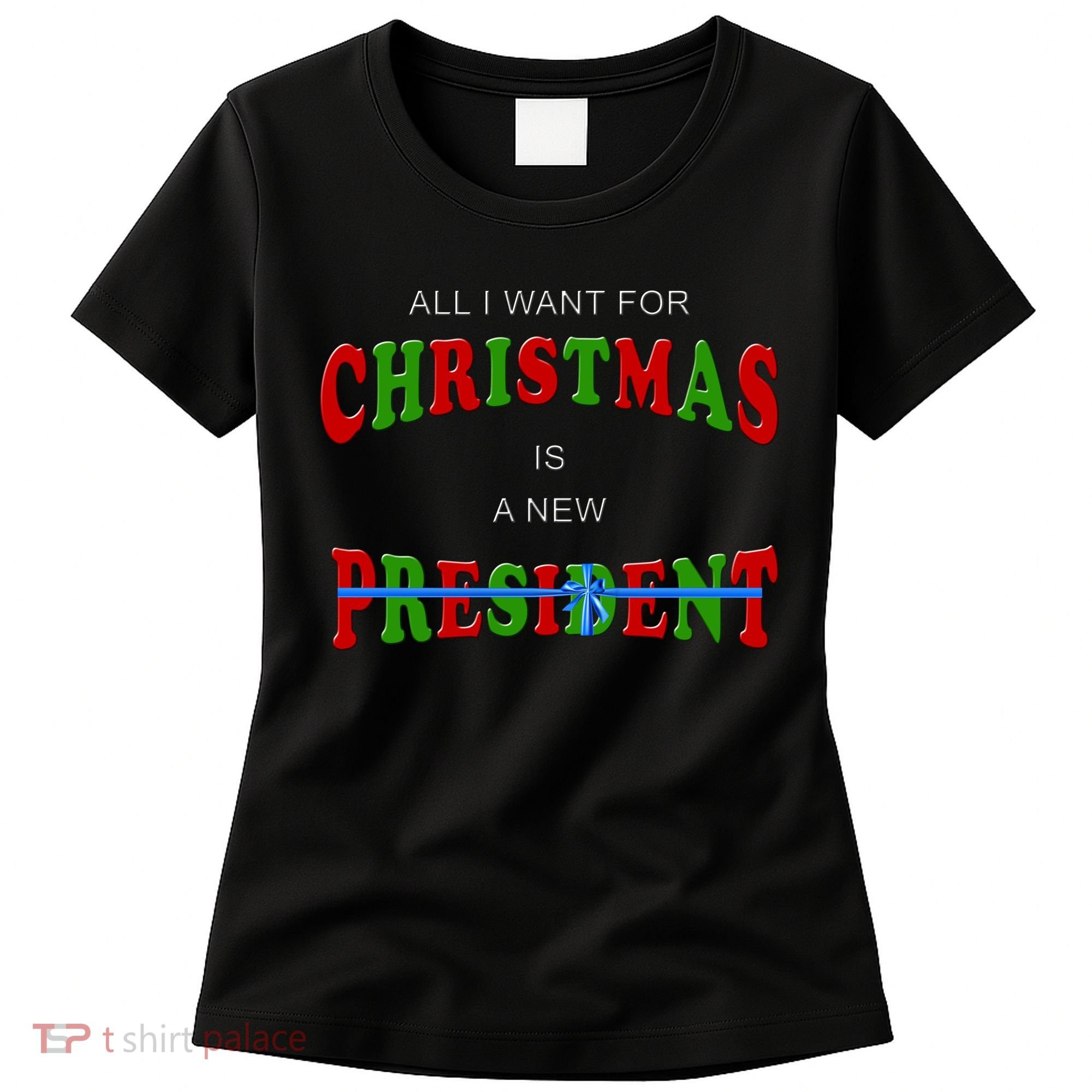 All I Want For Christmas Is A New President Women's T-Shirt