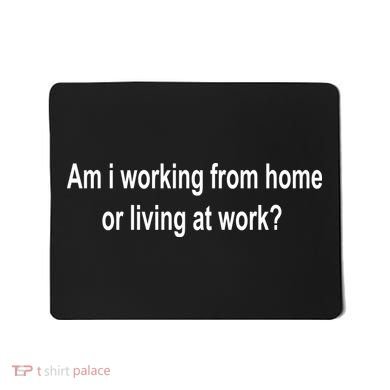Am I Working From Home Or Living At Work Mousepad