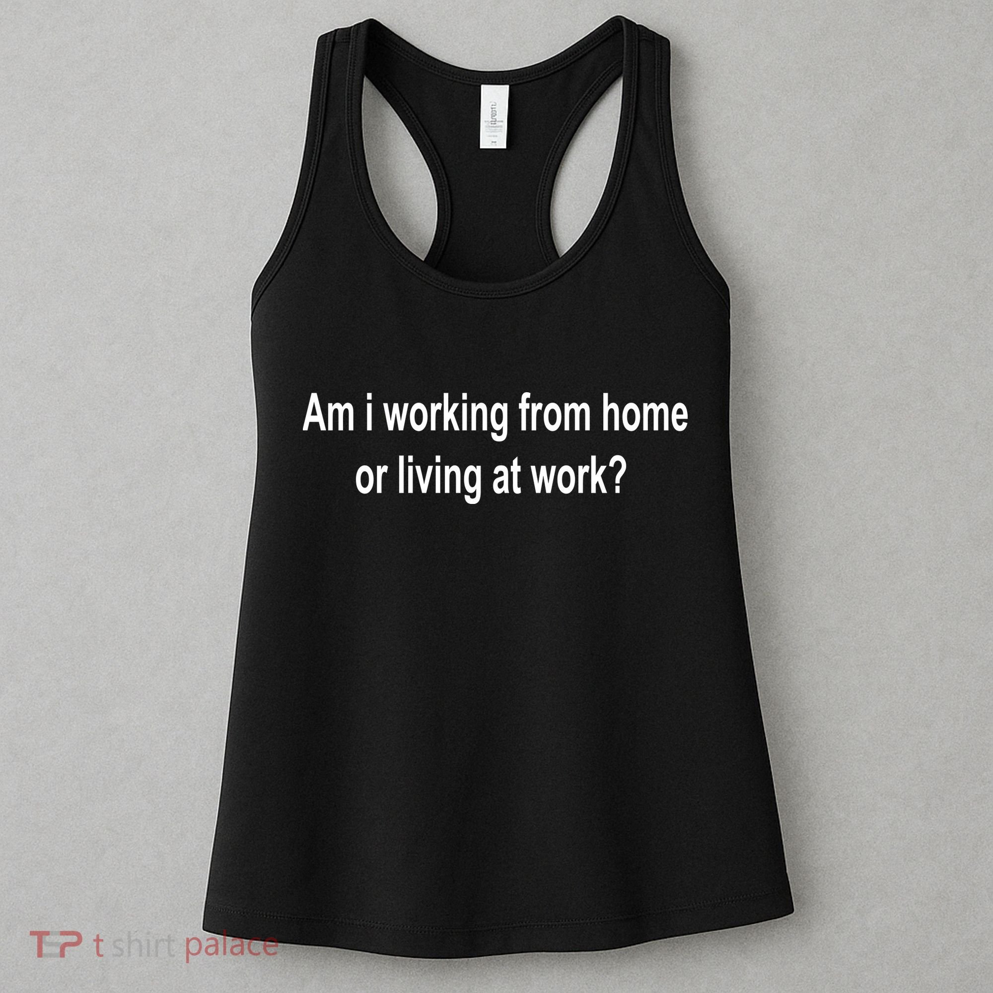 Am I Working From Home Or Living At Work Women's Tank Top