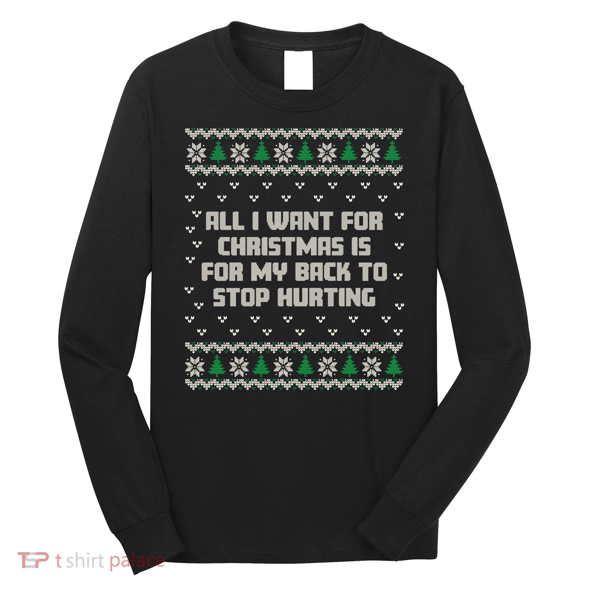 All I Want Is My Back To Stop Hurting Funny Christmas Sweatshirt Long Sleeve Shirt