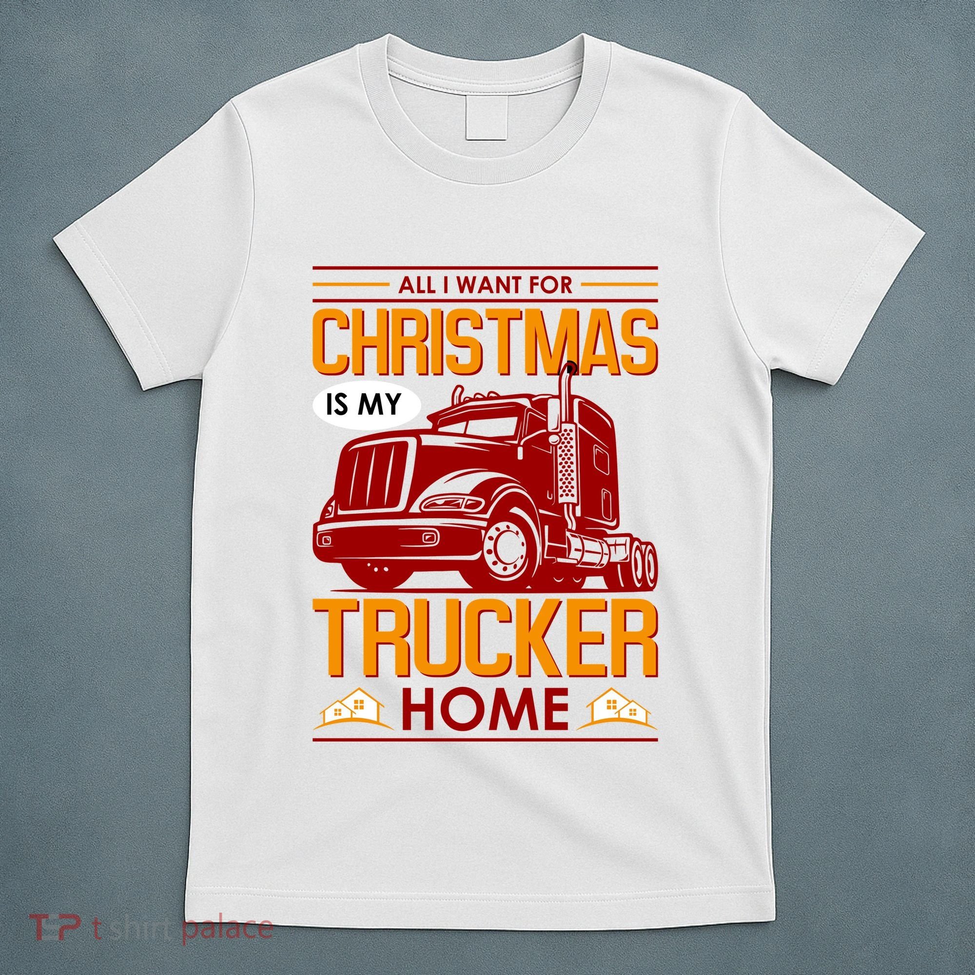 All I Want For Christmas Is My Trucker Home T-Shirt