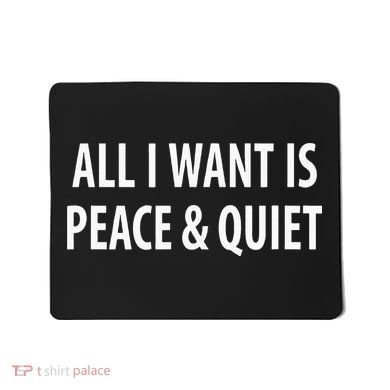 All I Want Is Peace & Quiet Mousepad