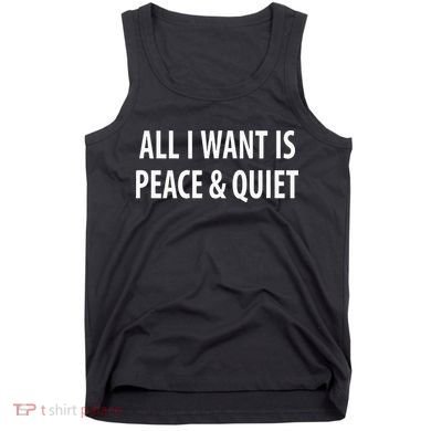 All I Want Is Peace & Quiet Tank Top