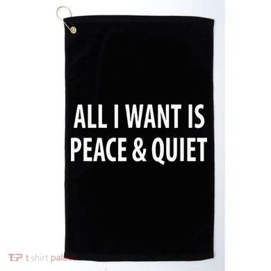 All I Want Is Peace & Quiet Golf Towel