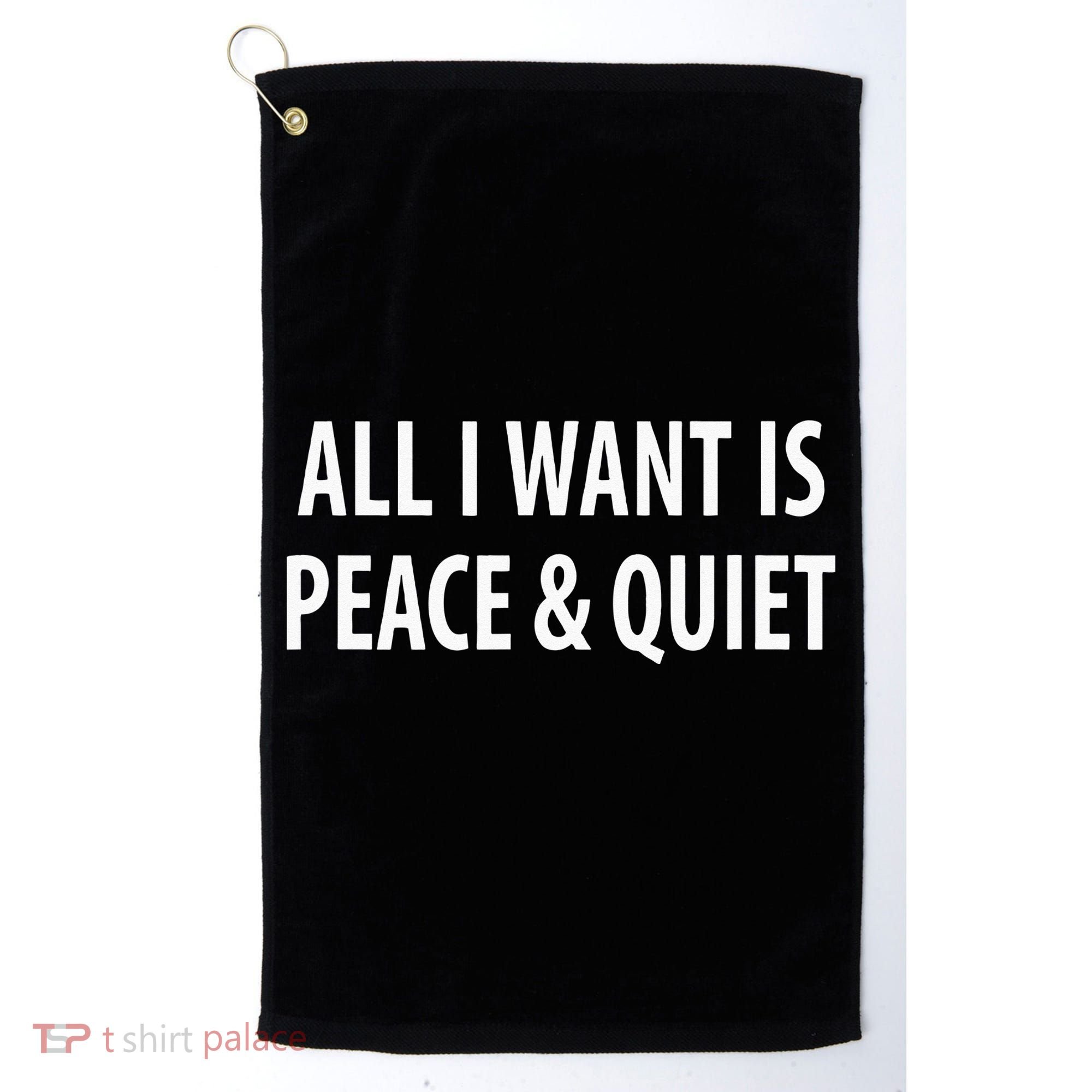 All I Want Is Peace & Quiet Golf Towel