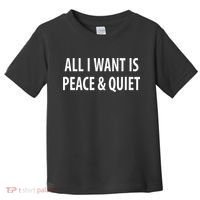 All I Want Is Peace & Quiet Toddler T-Shirt thumb 0