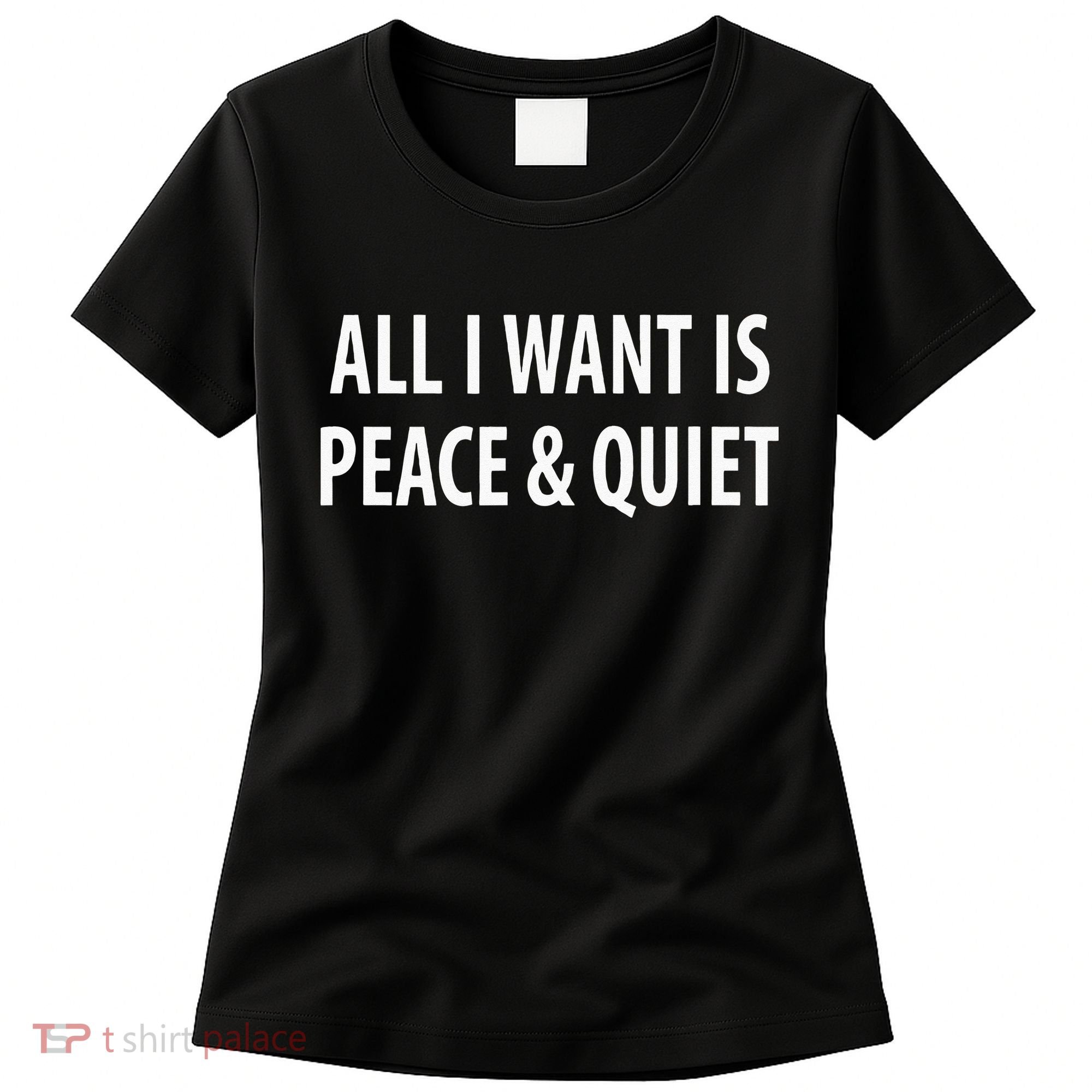 All I Want Is Peace & Quiet Women's T-Shirt