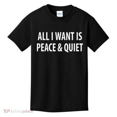 All I Want Is Peace & Quiet Kids T-Shirt