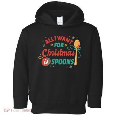 All I Want For Christmas Is Spoons Funny Toddler Hoodie