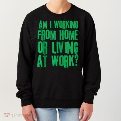 Am I Working From Home Or Living At Work Women's Sweatshirt
