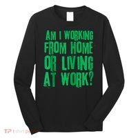 Am I Working From Home Or Living At Work Long Sleeve Shirt thumb 0