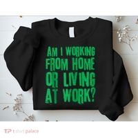 Am I Working From Home Or Living At Work Sweatshirt thumb 2