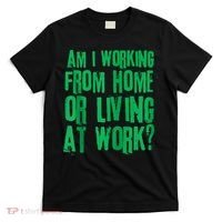 Am I Working From Home Or Living At Work T-Shirt thumb 0