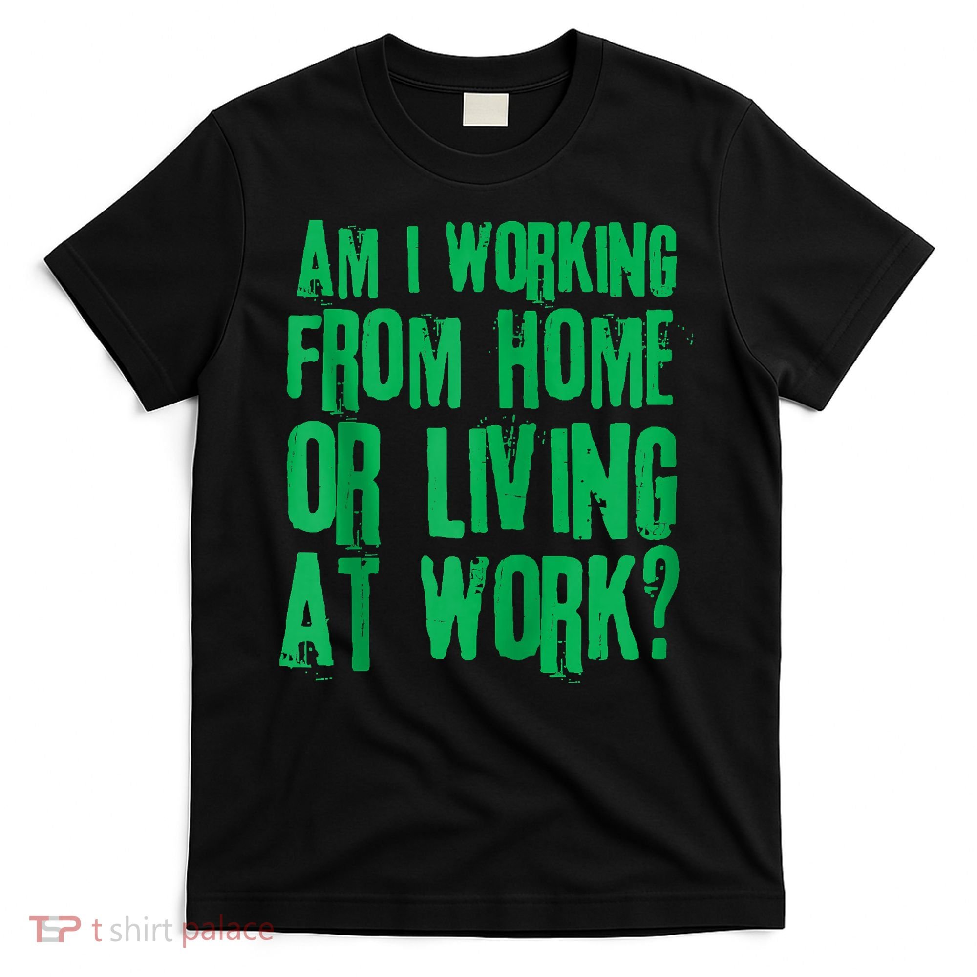 Am I Working From Home Or Living At Work T-Shirt