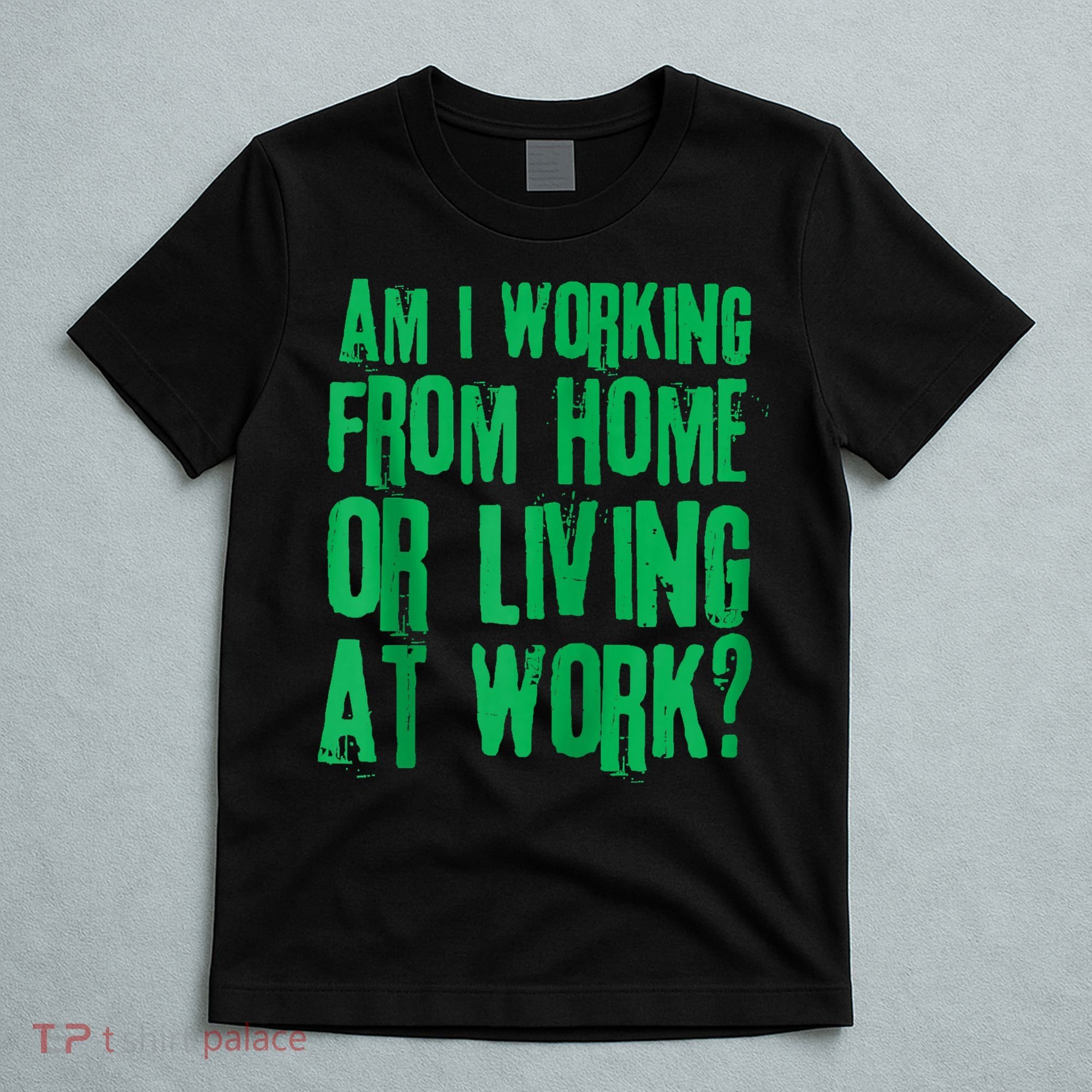 Am I Working From Home Or Living At Work T-Shirt