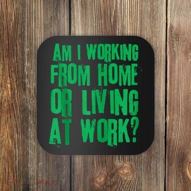 Am I Working From Home Or Living At Work Coaster