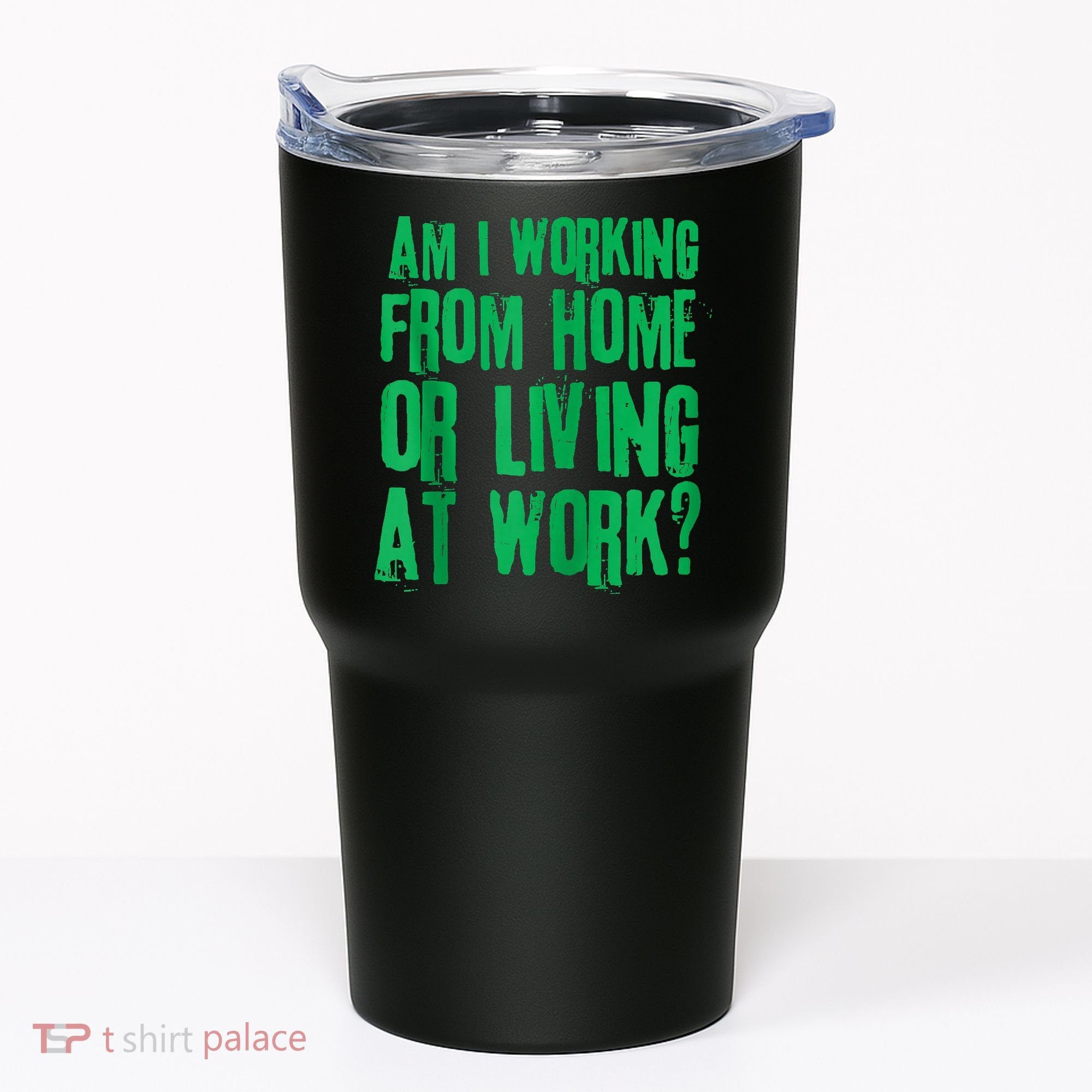 Am I Working From Home Or Living At Work Tumbler