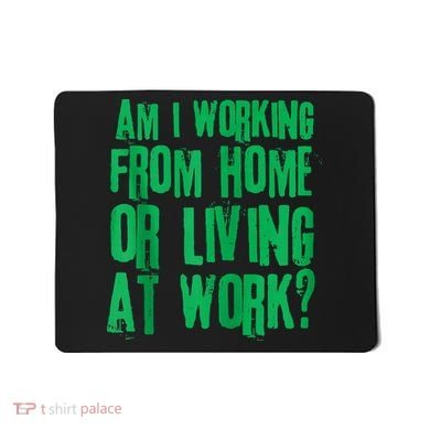 Am I Working From Home Or Living At Work Mousepad