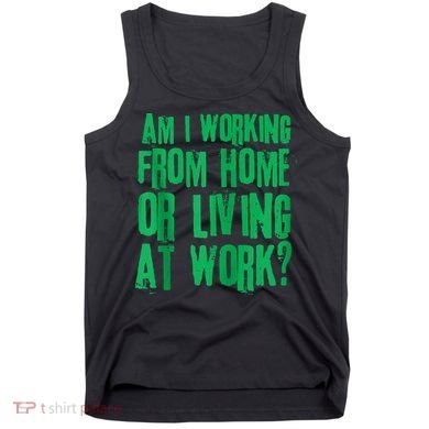 Am I Working From Home Or Living At Work Tank Top