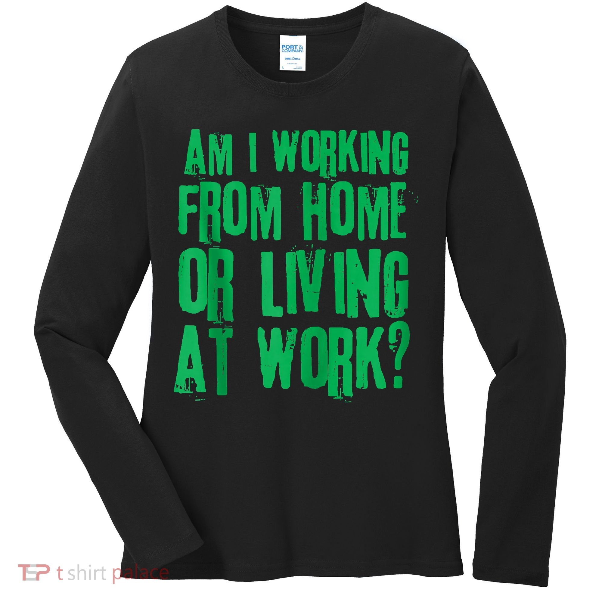 Am I Working From Home Or Living At Work Women's Long Sleeve Shirt