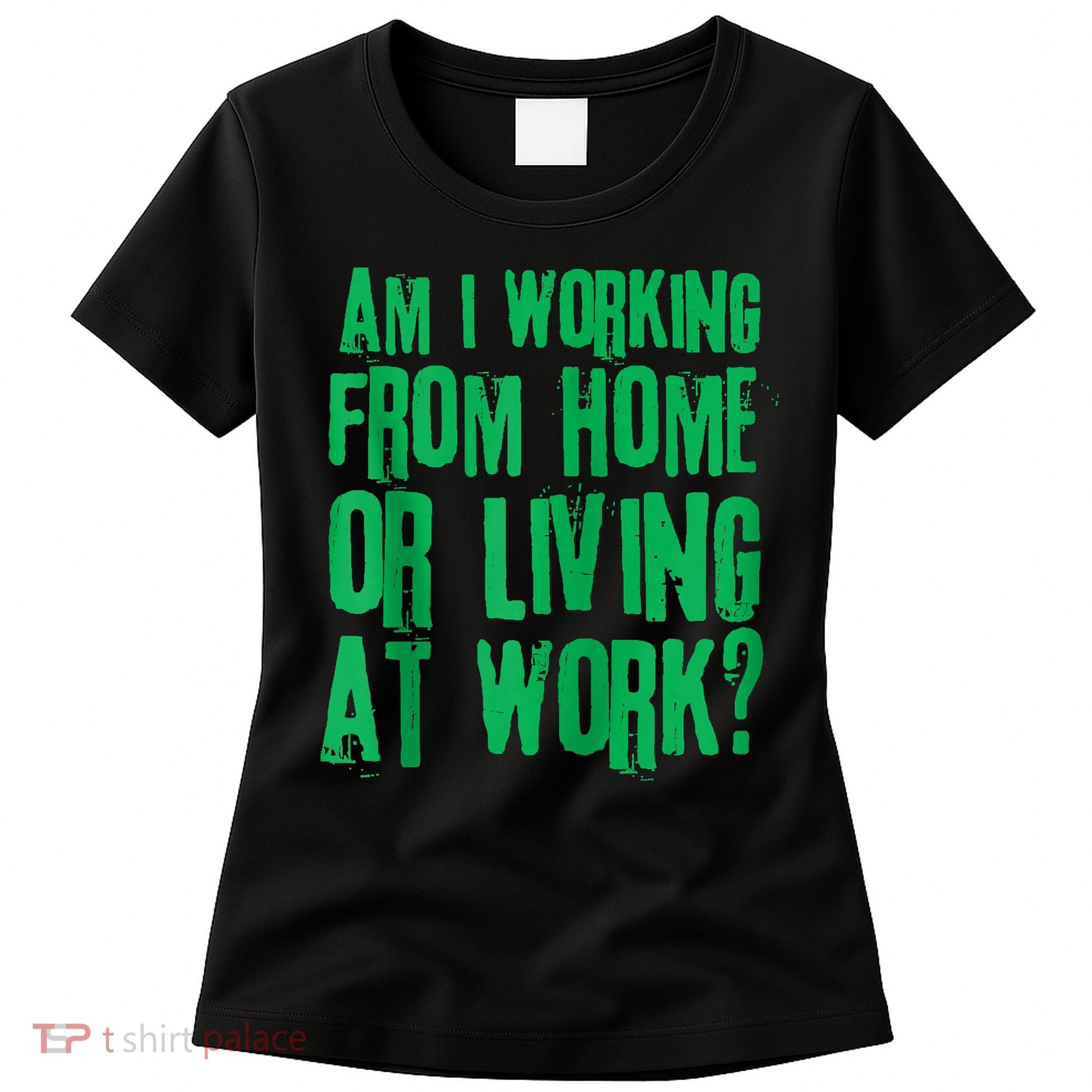 Am I Working From Home Or Living At Work Women's T-Shirt
