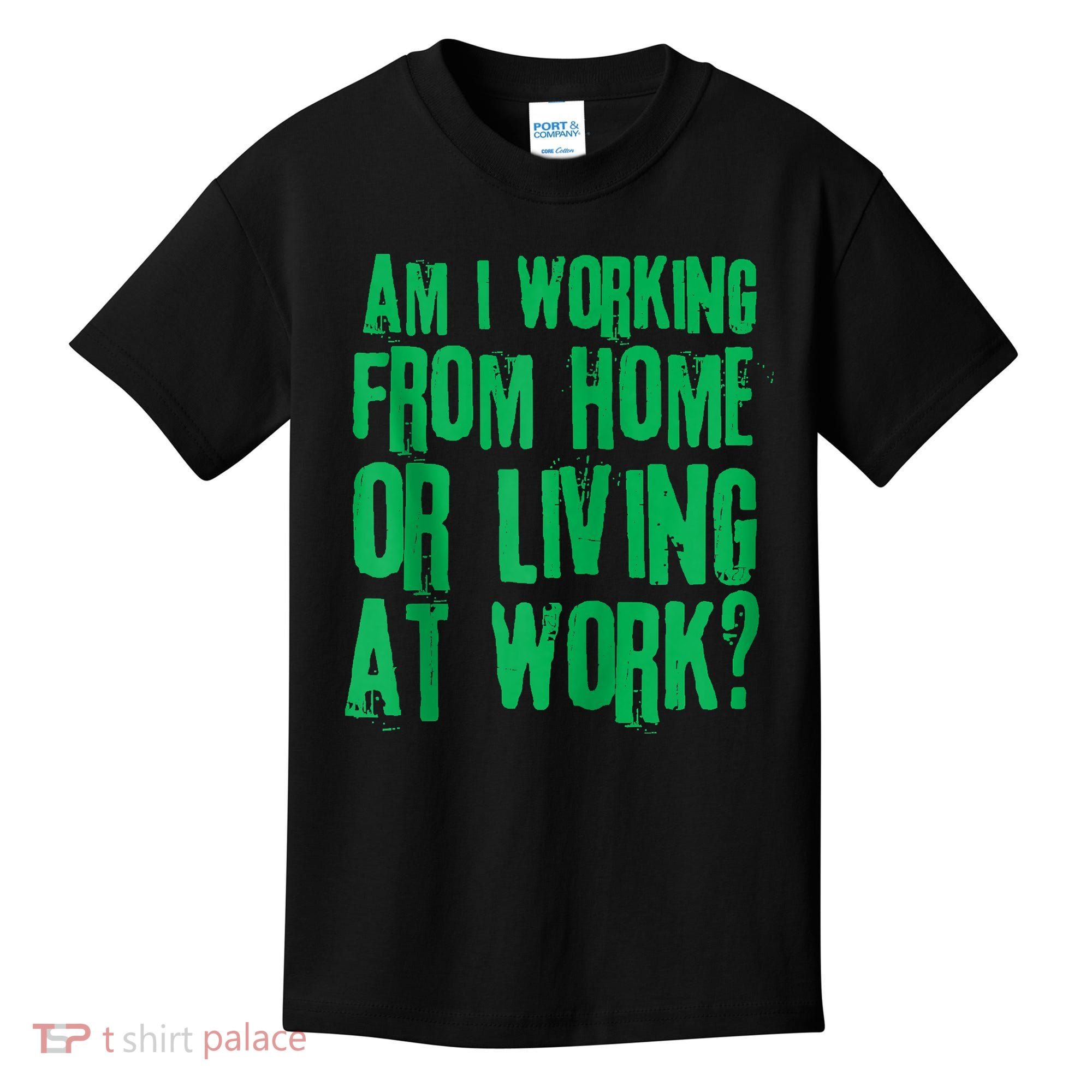 Am I Working From Home Or Living At Work Kids T-Shirt