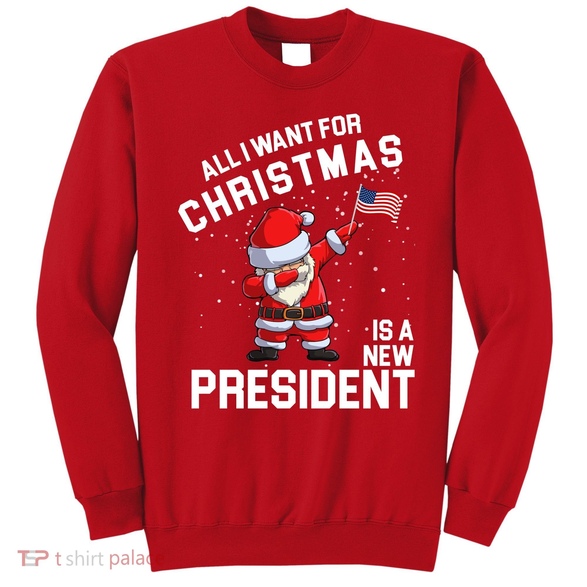 All I Want For Christmas Is A New President Sweatshirt